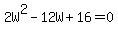2W%5E2-12W%2B16=0