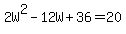 2W%5E2-12W%2B36=20