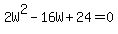 2W%5E2-16W%2B24=0