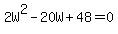 2W%5E2-20W%2B48=0