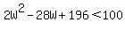 2W%5E2-28W%2B196%3C100