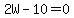 2W-10=0
