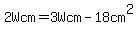 2Wcm=3Wcm-18cm%5E2