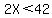 2X%3C42