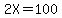 2X=100