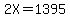 2X=1395