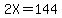 2X=144