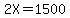 2X=1500