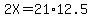 2X=21%2A12.5