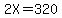 2X=320