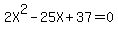 2X%5E2-25X%2B37=0