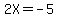 2X+=+-5