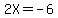 2X+=+-6