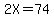 2X+=+74