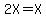 2X+=+X