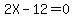 2X-12=0