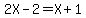 2X-2=X%2B1