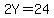 2Y=24