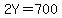 2Y=700