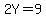 2Y=9