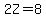 2Z=8