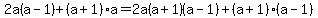 2a%28a-1%29%2B%28a%2B1%29a=2a%28a%2B1%29%28a-1%29%2B%28a%2B1%29%28a-1%29