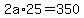 2a%2A25=350