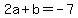 2a%2Bb+=+-7