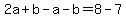 2a%2Bb-a-b=8-7