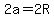 2a=2R