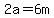 2a=6m
