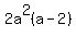2a%5E2%28a-2%29