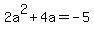 2a%5E2%2B4a=-5