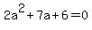 2a%5E2+%2B+7a+%2B+6+=+0