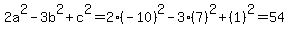 2a%5E2+-+3b%5E2+%2B+c%5E2+=+2%28-10%29%5E2+-+3%287%29%5E2+%2B+%281%29%5E2+=+54