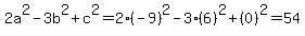 2a%5E2+-+3b%5E2+%2B+c%5E2+=+2%28-9%29%5E2+-+3%286%29%5E2+%2B+%280%29%5E2+=+54