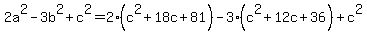2a%5E2+-+3b%5E2+%2B+c%5E2+=+2%28c%5E2%2B18c%2B81%29+-+3%28c%5E2%2B12c%2B36%29+%2B+c%5E2