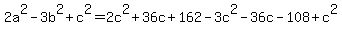 2a%5E2+-+3b%5E2+%2B+c%5E2+=+2c%5E2%2B36c%2B162+-3c%5E2-36c-108+%2B+c%5E2