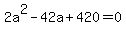 2a%5E2+-+42a+%2B+420+=+0