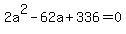 2a%5E2+-+62a+%2B+336+=+0