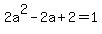 2a%5E2-2a%2B2=1
