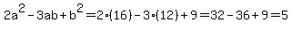 2a%5E2-3ab%2Bb%5E2=2%2816%29-3%2812%29%2B9=32-36%2B9=5