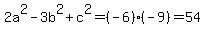 2a%5E2-3b%5E2%2Bc%5E2=%28-6%29%28-9%29=54