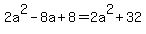 2a%5E2-8a%2B8+=+2a%5E2%2B32
