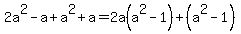 2a%5E2-a%2Ba%5E2%2Ba=2a%28a%5E2-1%29%2B%28a%5E2-1%29