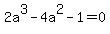 2a%5E3-4a%5E2-1=0