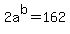 2a%5Eb=+162
