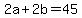 2a+%2B+2b+=+45