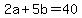 2a+%2B+5b+=+40