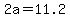 2a+=+11.2